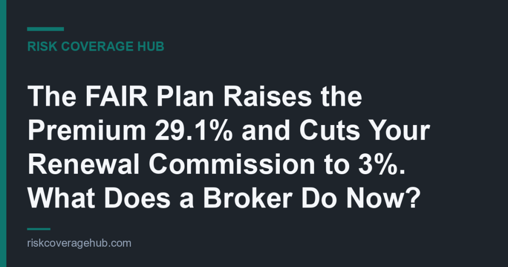 The FAIR Plan Raises the Premium 29.1% and Cuts Your Renewal Commission to 3%. What Does a Broker Do Now?